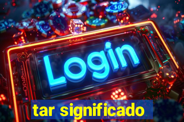 tar significado